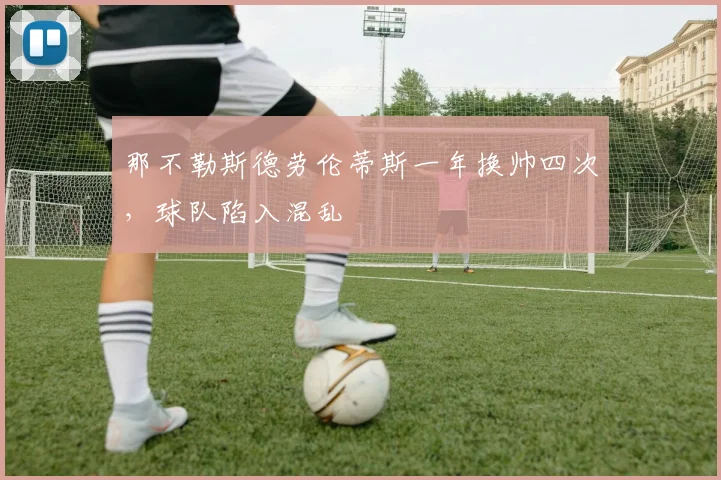 那不勒斯德劳伦蒂斯一年换帅四次，球队陷入混乱